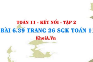Bài 6.39 trang 26 Toán 11 Kết nối tri thức Tập 2